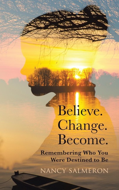 Believe. Change. Become.: Remembering Who You Were Destined to Be