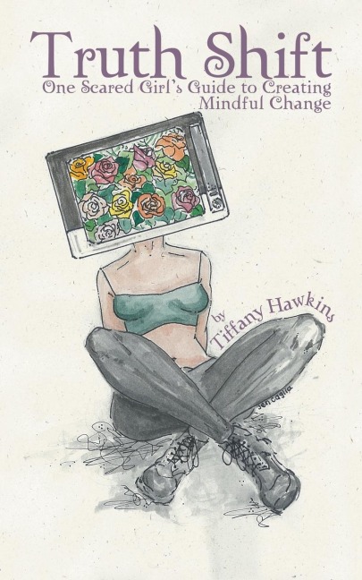 Truth Shift: One Scared Girls Guide to Creating Mindful Change