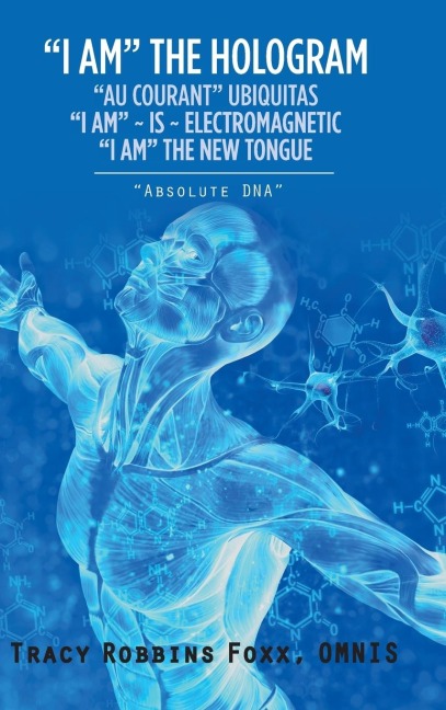 I AM THE HOLOGRAM AU COURANT UBIQUITAS I AM ~ IS ~ ELECTROMAGNETIC I AM THE NEW TONGUE: ABSOLUTE DNA