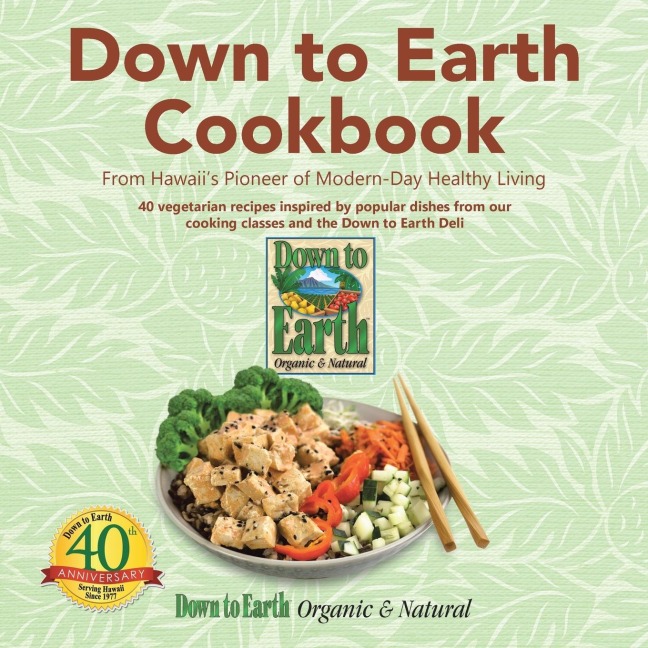 Down to Earth Cookbook: From Hawaiis Pioneer of Modern-Day Healthy Living