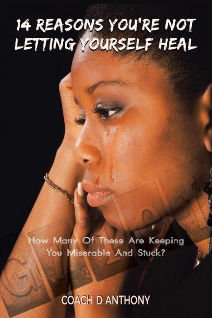 14 Reasons Youre Not Letting Yourself Heal: How Many of These Are Keeping You Miserable and Stuck?
