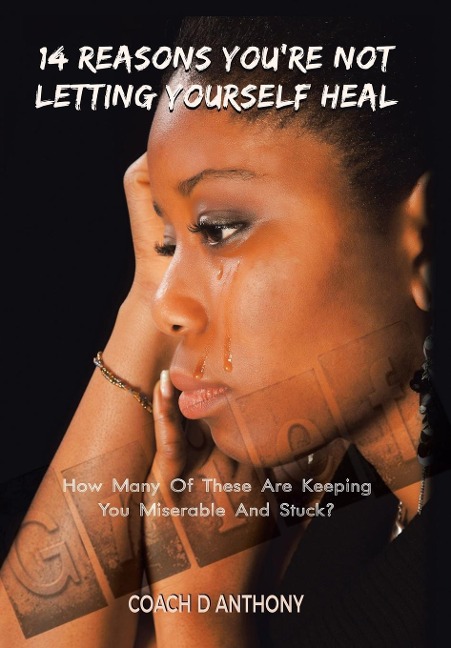 14 Reasons Youre Not Letting Yourself Heal: How Many of These Are Keeping You Miserable and Stuck?