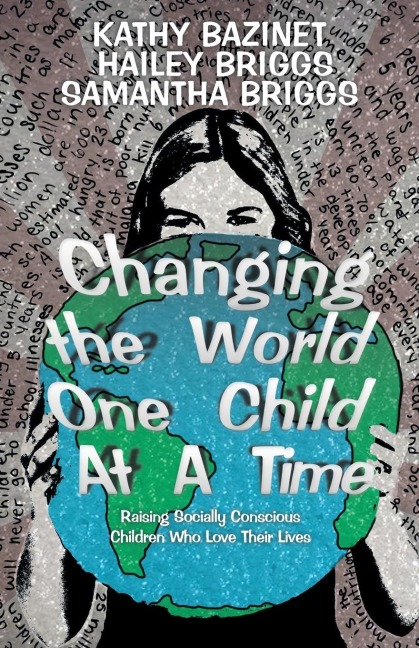 Changing the World One Child At A Time: Raising Socially Conscious Children Who Love Their Lives 
