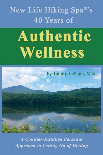 New Life Hiking Spa(r)s 40 Years of Authentic Wellness: A Counter-Intuitive Personal Approach to Letting Go of Dieting