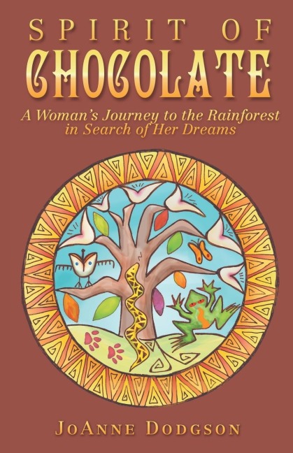 Spirit of Chocolate: A Womans Journey to the Rainforest in Search of Her Dreams