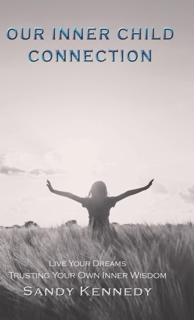Our Inner Child Connection: Live Your Dreams Trusting Your Own Inner Wisdom