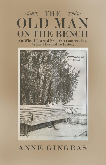 The Old Man on the Bench: (Or What I Learned from Our Conversations When I Decided to Listen)