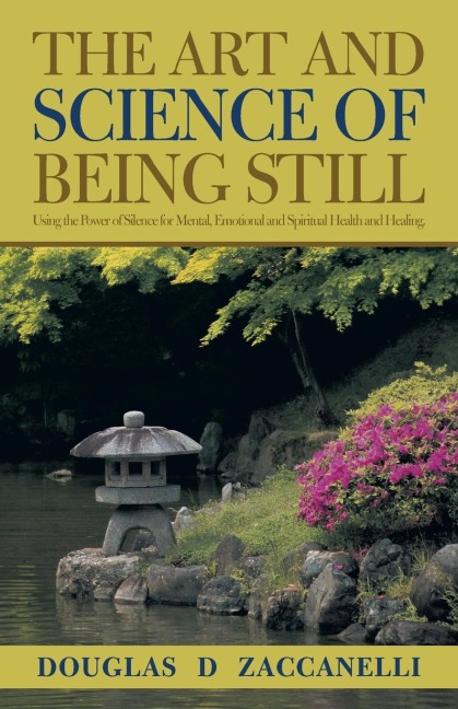 The Art and Science of Being Still: Using the Power of Silence for Mental, Emotional and Spiritual Health and Healing.