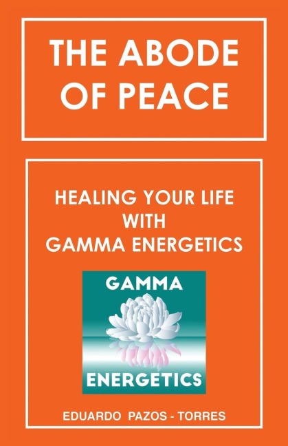 The Abode of Peace: Healing Your Life with Gamma Energetics