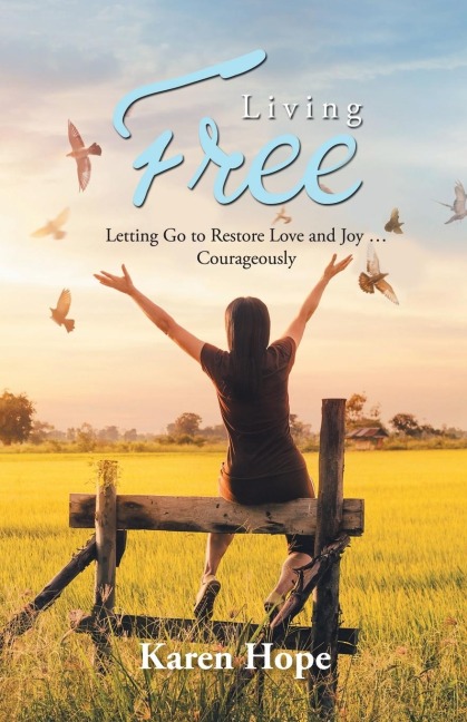 Living Free: Letting Go to Restore Love and Joy ... Courageously