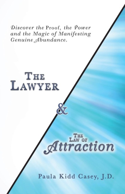The Lawyer and the Law of Attraction: Discover the Proof, the Power and the Magic of Manifesting Genuine Abundance