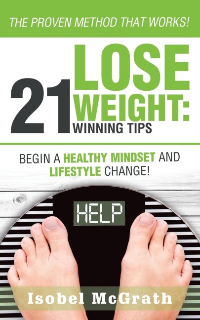Lose Weight: 21 Winning Tips: Begin a Healthful Mindset and Lifestyle Change!