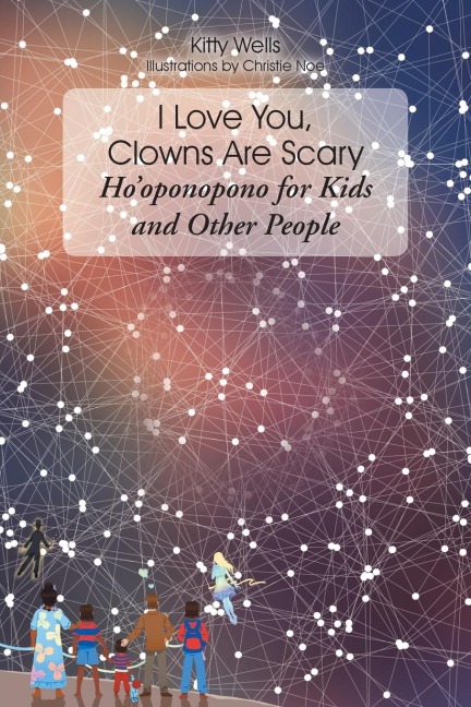 I Love You, Clowns Are Scary: Ho¿oponopono for Kids and Other People