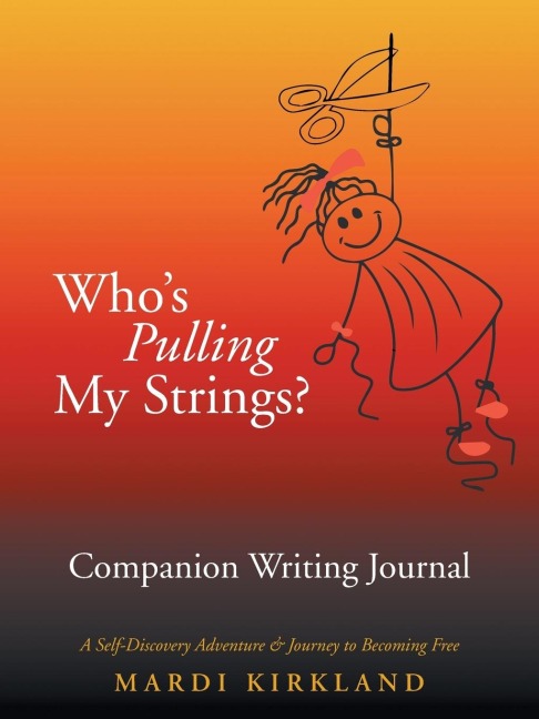 WhoS Pulling My Strings? Companion Writing Journal: A Self-Discovery Adventure & Journey to Becoming Free