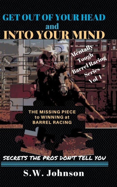 Get out of Your Head and into Your Mind: The Missing Piece to Winning at Barrel Racing Secrets the Pros Dont Tell You