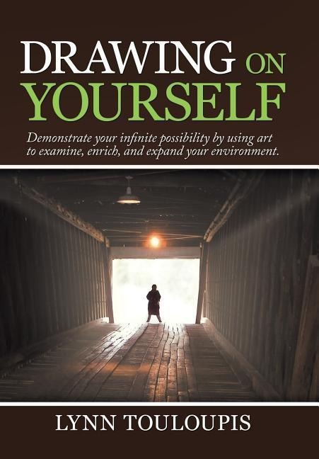 Drawing on Yourself: Demonstrate Your Infinite Possibility by Using Art to Examine, Enrich, and Expand Your Environment.