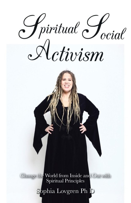 Spiritual Social Activism: Change the World from Inside and out with Spiritual Principles