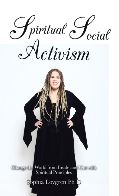 Spiritual Social Activism: Change the World from Inside and out with Spiritual Principles