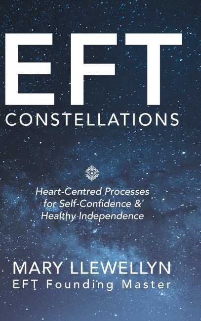 Eft Constellations: Heart-Centred Processes for Self-Confidence & Healthy Independence
