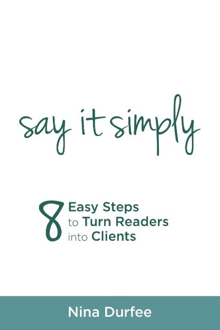Say It Simply: 8 Easy Steps to Turn Readers into Clients