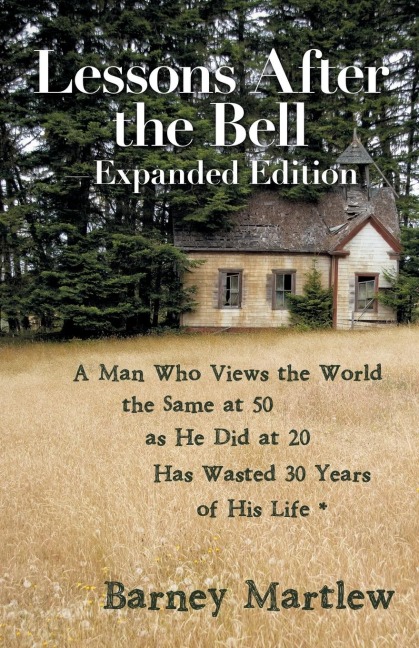 Lessons After the Bell-Expanded Edition: A Man Who Views the World the Same at 50 as He Did at 20 Has Wasted 30 Years of His Life *