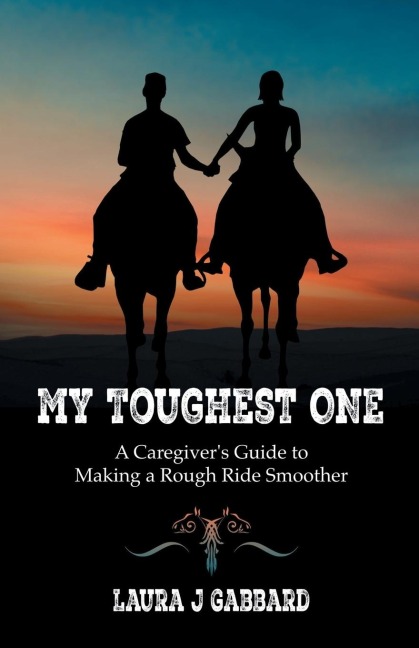 My Toughest One: A CaregiverS Guide to Making a Rough Ride Smoother