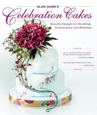 Alan Dunns Celebration Cakes: Beautiful Designs for Weddings, Anniversaries, and Birthdays