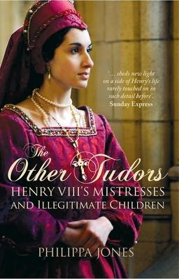 The Other Tudors: Henry VIIIs Mistresses and Illegitimate Children