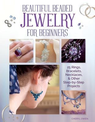 Beautiful Beaded Jewelry for Beginners: 25 Rings, Bracelets, Necklaces, and Other Step-By-Step Projects