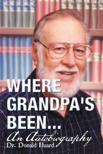 Where Grandpas Been...: An Autobiography