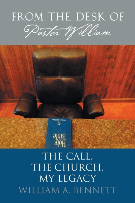 From the Desk of Pastor William: The Call, The Church, My Legacy