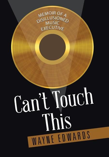Cant Touch This: Memoir of a Disillusioned Music Executive