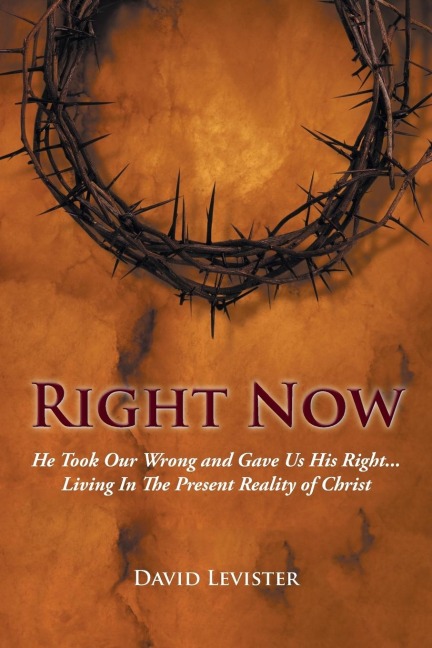Right Now: He Took Our Wrong and Gave Us His Right . . . Living In The Present Reality of Christ