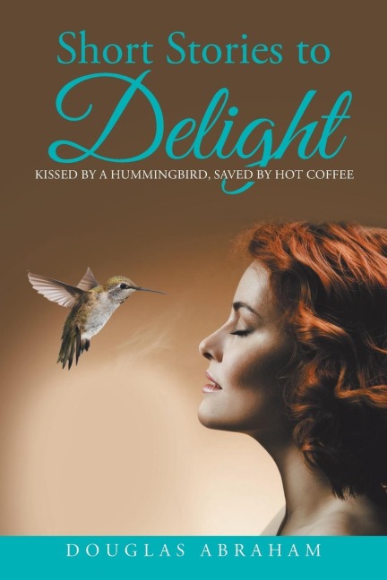 Short Stories to Delight: Kissed by a Hummingbird, Saved by Hot Coffee