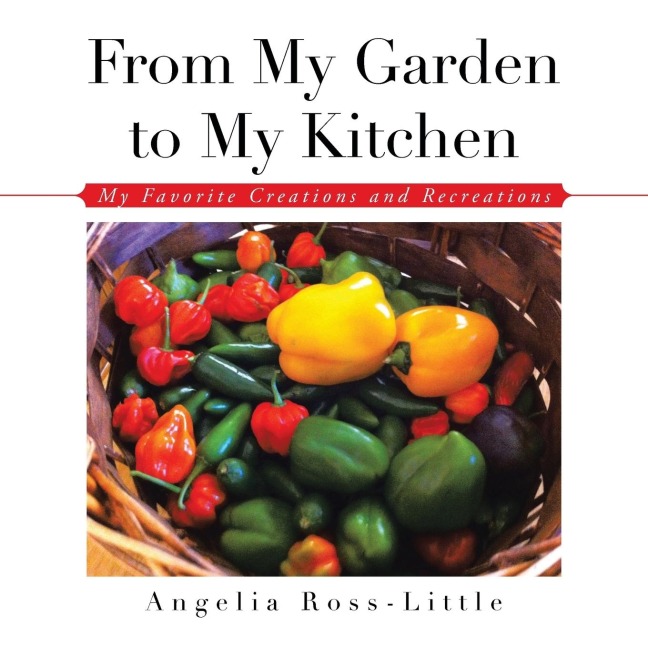 From My Garden to My Kitchen: Favorite Creations and Recreations