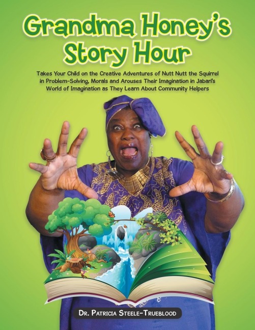 Grandma Honeys Story Hour: Takes Your Child on the Creative Adventures of Nutt Nutt the Squirrel in Problem-Solving, Morals and Arouses Their Imagination in Jabaris World of Imagination as They Learn About Community Helpers