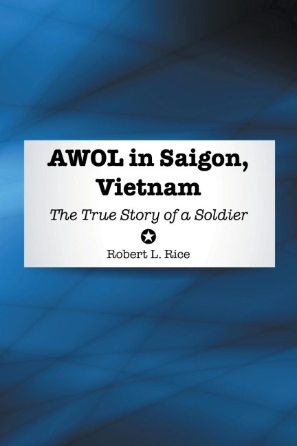AWOL in Saigon, Vietnam: The True Story of a Soldier