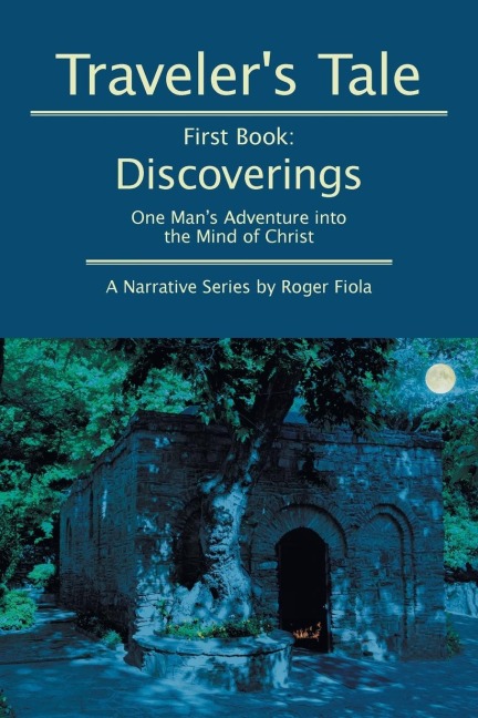 Travelers Tale - First Book: Discoverings: One Mans Adventure into the Mind of Christ