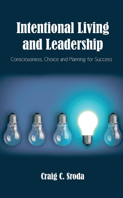 Intentional Living and Leadership: Consciousness, Choice and Planning for Success