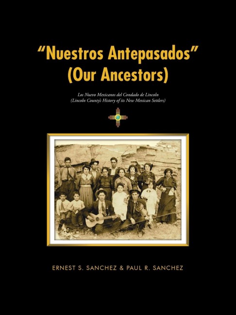 Nuestros Antepasados (Our Ancestors): Los Nuevo Mexicanos del Condado de Lincoln (Lincoln Countys History of its New Mexican Settlers)