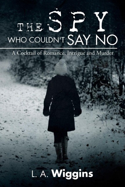 The Spy Who Couldnt Say No: A Cocktail of Romance, Intrigue and Murder
