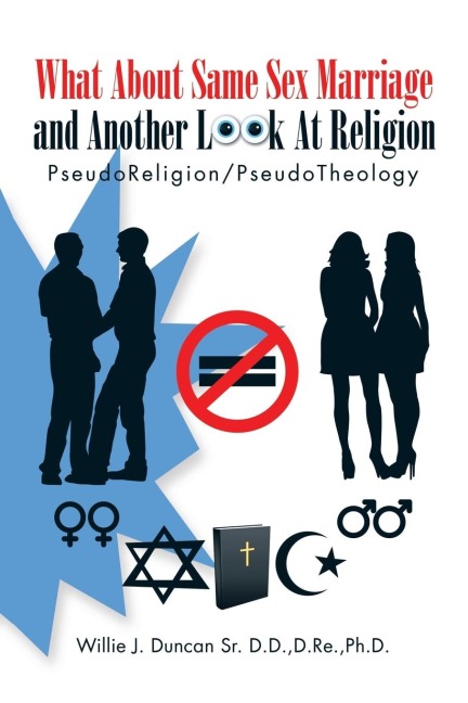 What About Same Sex Marriage and Another Look At Religion PseudoReligion/PseudoTheology