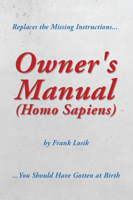 Owners Manual (Homo Sapiens): Replaces the Missing Instructions You Should Have Gotten at Birth.