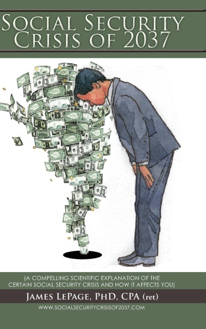 The Social Security Crisis of 2037: (A COMPELLING SCIENTIFIC EXPLANATIONOF THE CERTAIN SOCIAL SECURITY CRISIS AND HOW IT AFFECTS YOU)