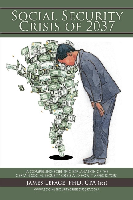 The Social Security Crisis of 2037: (A COMPELLING SCIENTIFIC EXPLANATIONOF THE CERTAIN SOCIAL SECURITY CRISIS AND HOW IT AFFECTS YOU)