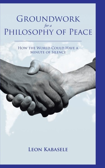 Groundwork for a Philosophy of Peace: How the World Could Have a Minute of Silence.