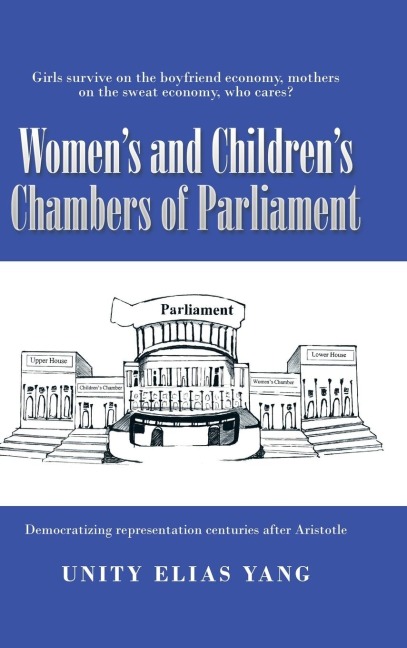 Womens and Childrens Chambers of Parliament: 1) Girls Survive on the Boyfriend Economy, Mothers on the Sweat Economy ; 2) Democratizing Representation Centuries After Aristotle
