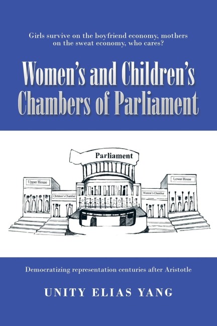 Womens and Childrens Chambers of Parliament: 1) Girls Survive on the Boyfriend Economy, Mothers on the Sweat Economy ; 2) Democratizing Representation Centuries After Aristotle
