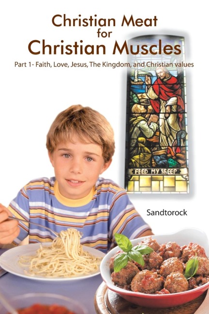 Christian Meat for Christian Muscles: Part 1- Faith ,Love, Jesus, The Kingdom , and Christian values