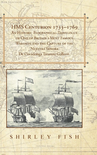 HMS Centurion 1733-1769 An Historic Biographical-Travelogue of One of Britains Most Famous Warships and the Capture of the Nuestra Senora De Covadonga Treasure Galleon.